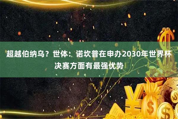 超越伯纳乌？世体：诺坎普在申办2030年世界杯决赛方面有最强优势